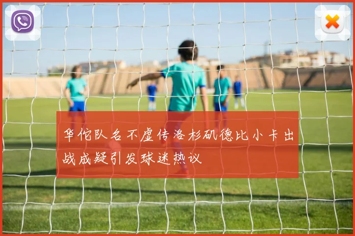 华佗队名不虚传洛杉矶德比小卡出战成疑引发球迷热议