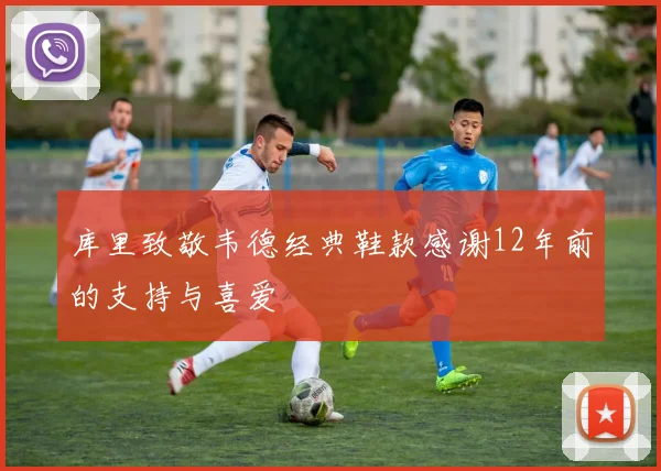 库里致敬韦德经典鞋款感谢12年前的支持与喜爱
