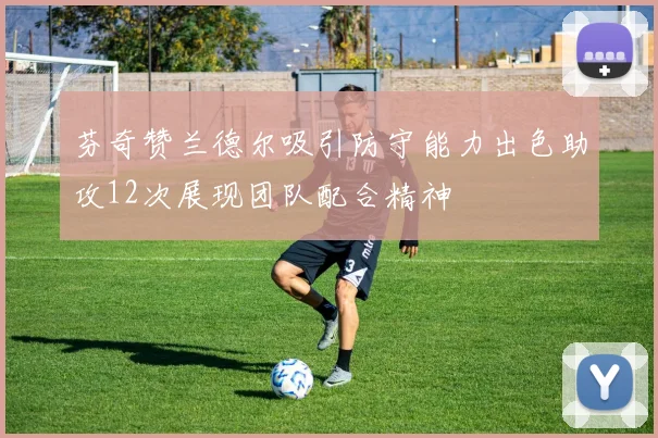 芬奇赞兰德尔吸引防守能力出色助攻12次展现团队配合精神